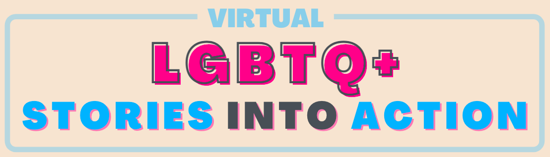 pink, blue, and gray text says LGBTQ+ Stories into Action